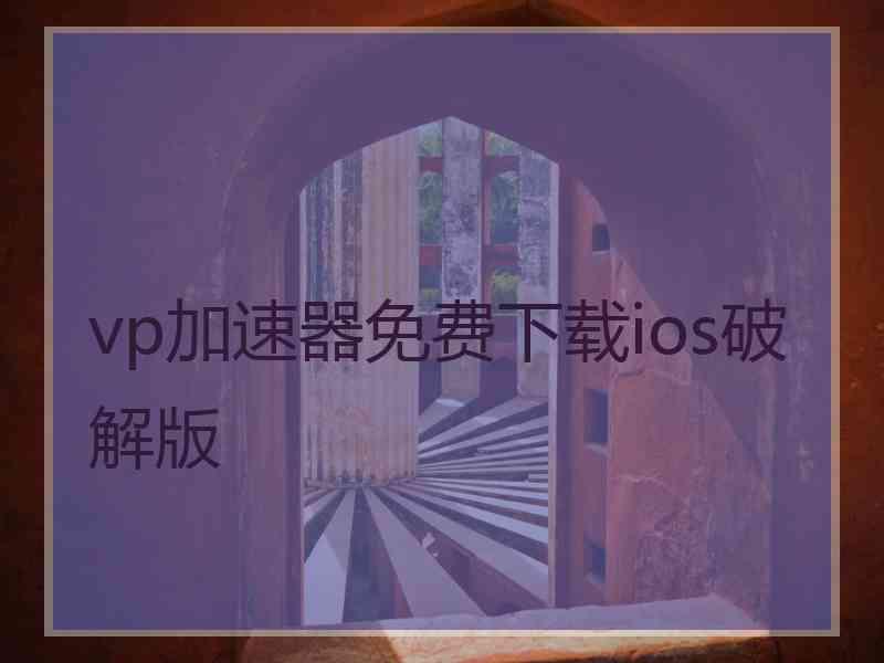 vp加速器免费下载ios破解版