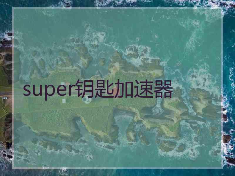 super钥匙加速器