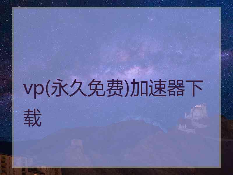 vp(永久免费)加速器下载