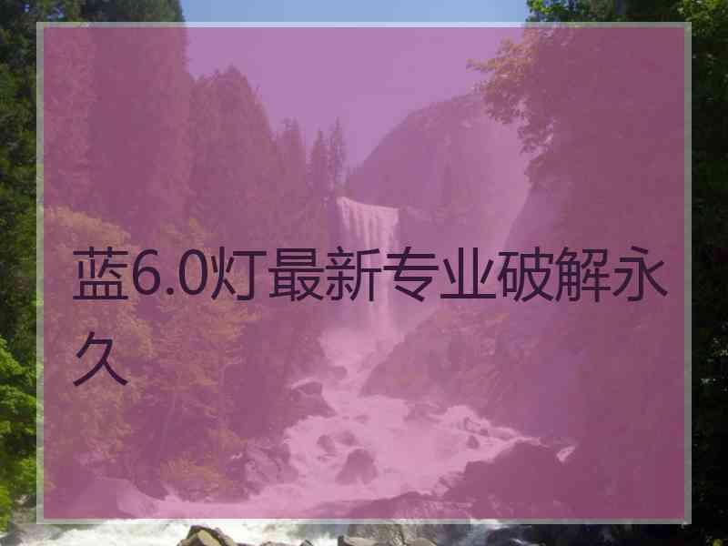 蓝6.0灯最新专业破解永久