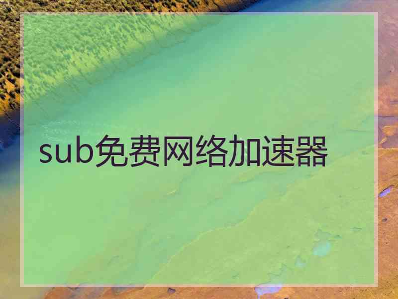 sub免费网络加速器