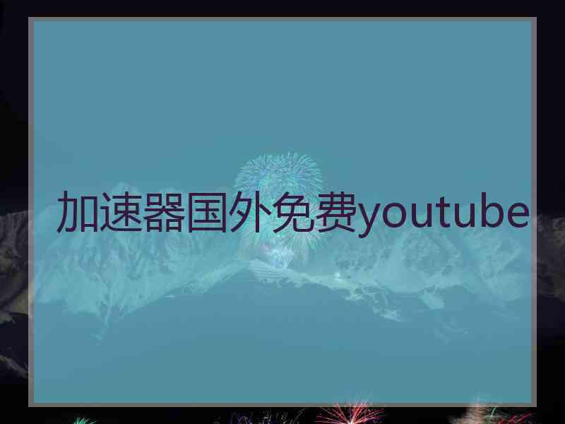 加速器国外免费youtube