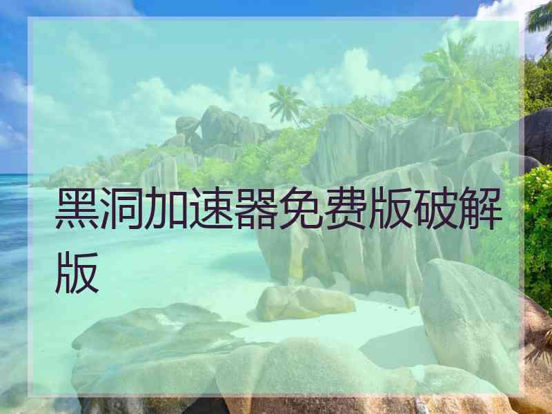 黑洞加速器免费版破解版