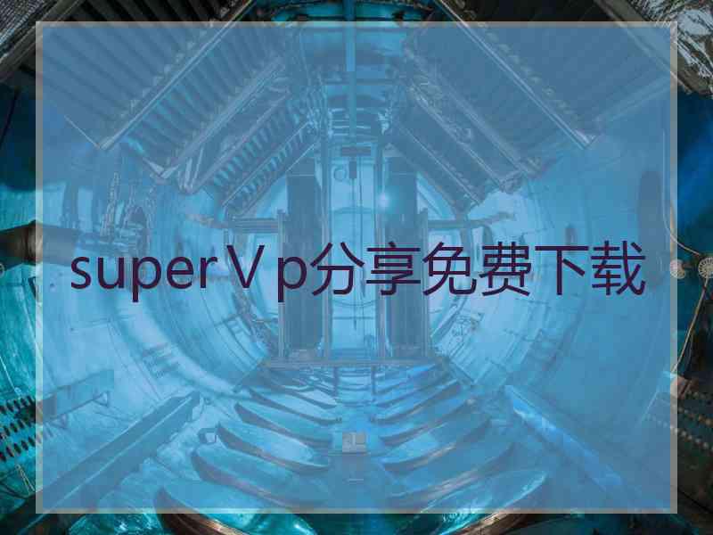 superⅤp分享免费下载