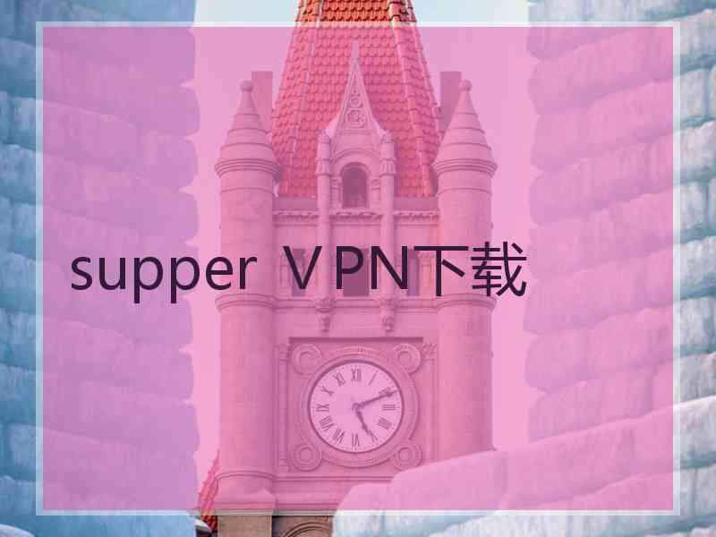 supper ⅤPN下载