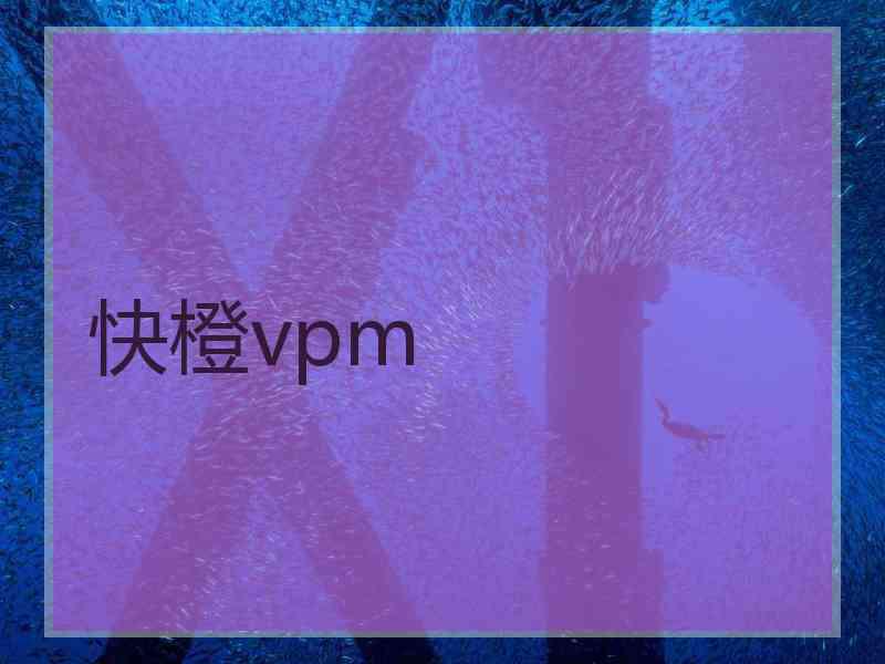 快橙vpm