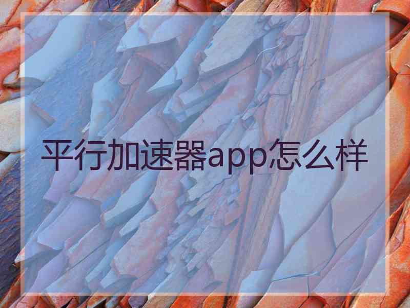 平行加速器app怎么样