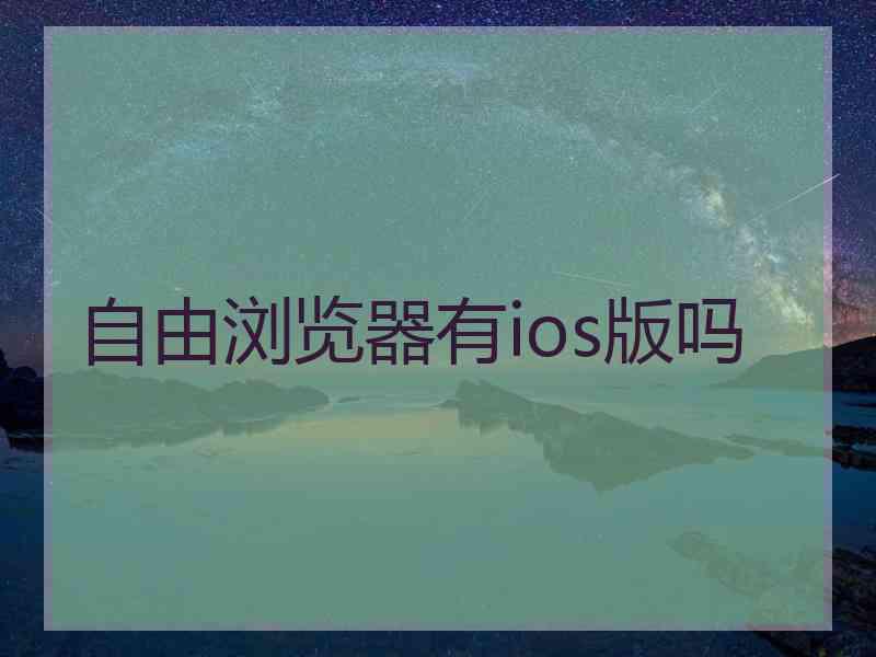 自由浏览器有ios版吗