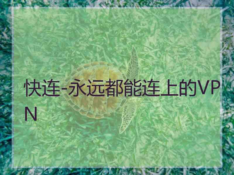 快连-永远都能连上的VPN