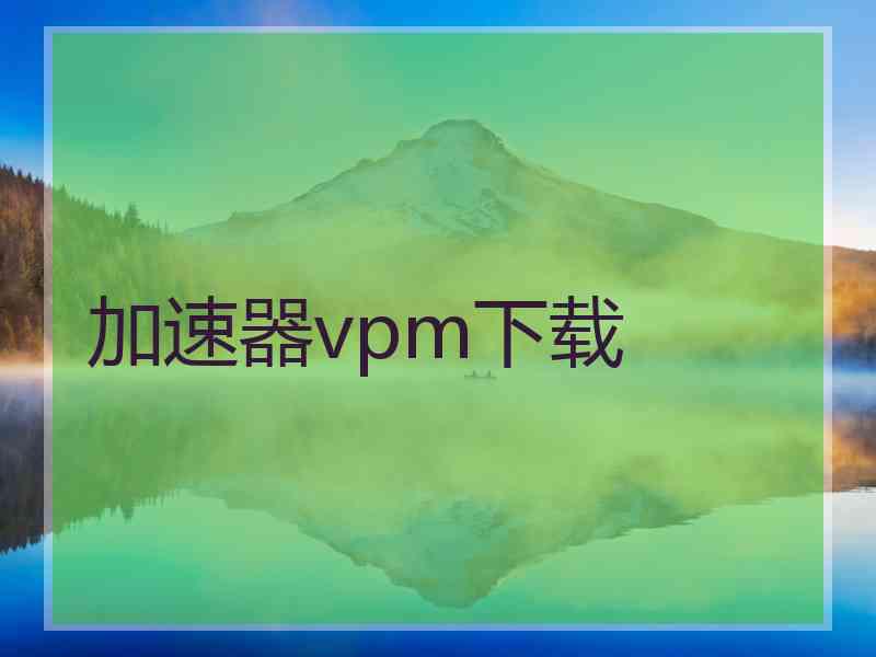 加速器vpm下载