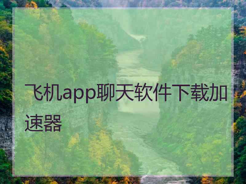 飞机app聊天软件下载加速器