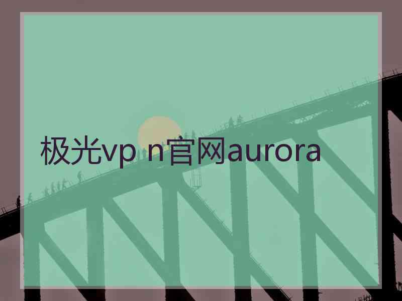 极光vp n官网aurora