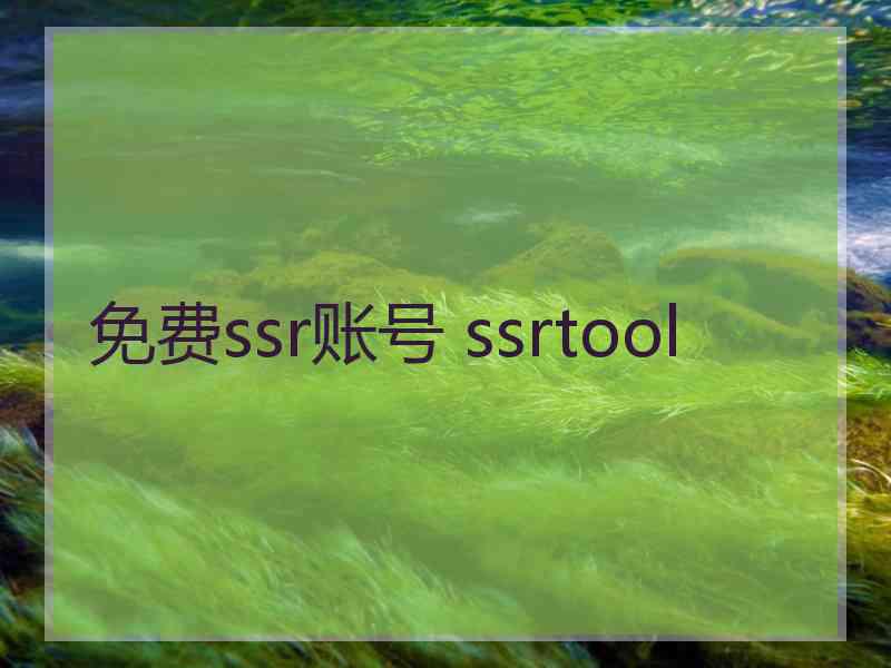 免费ssr账号 ssrtool