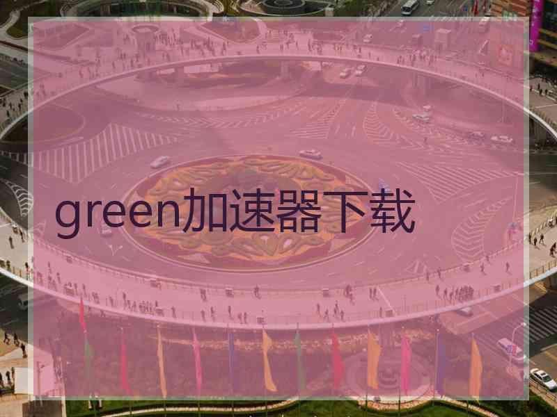 green加速器下载