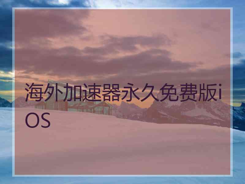 海外加速器永久免费版iOS