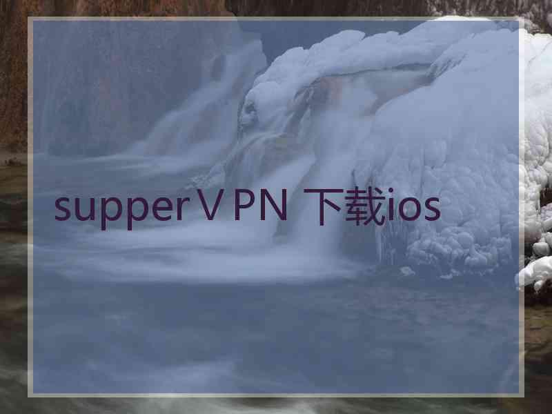 supperⅤPN 下载ios