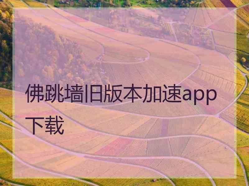 佛跳墙旧版本加速app下载