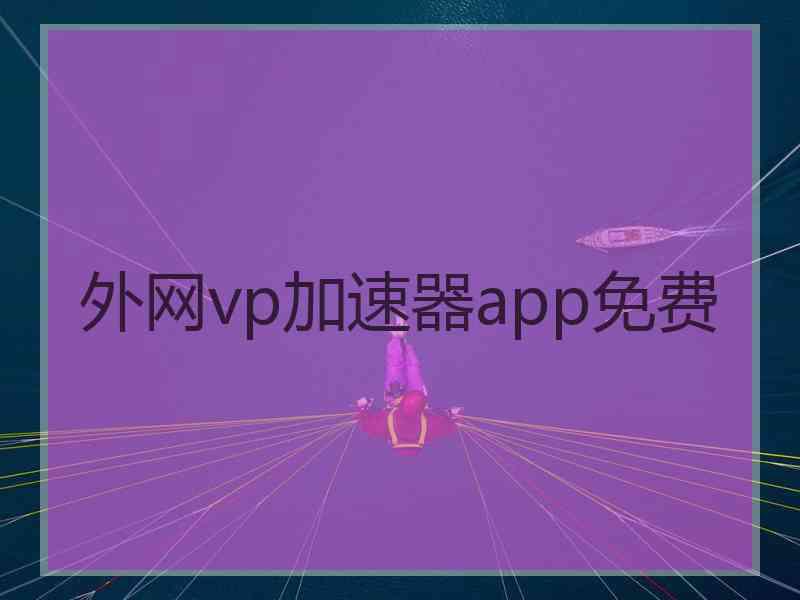 外网vp加速器app免费