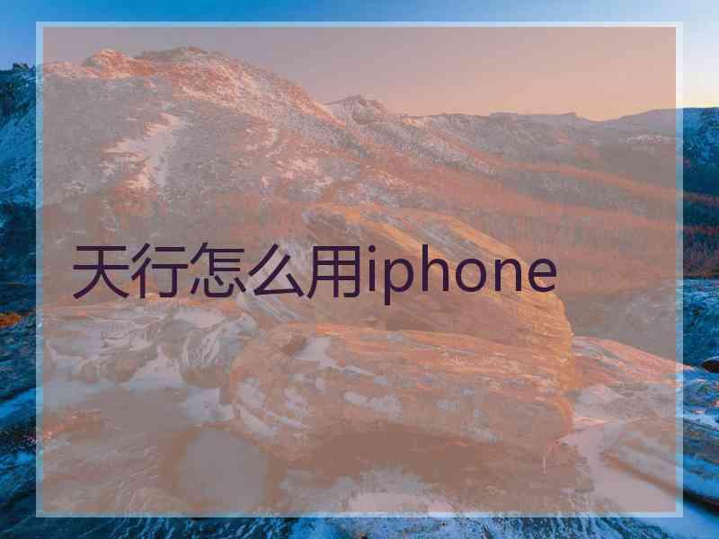 天行怎么用iphone