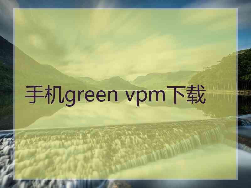 手机green vpm下载