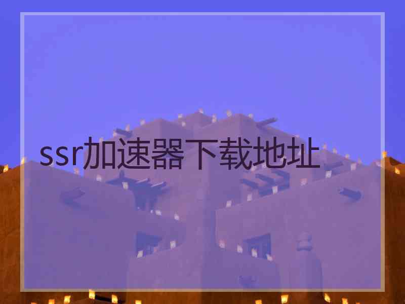 ssr加速器下载地址