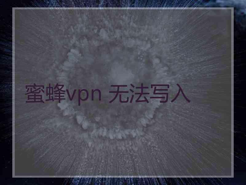 蜜蜂vpn 无法写入