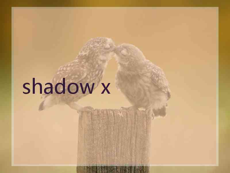 shadow x