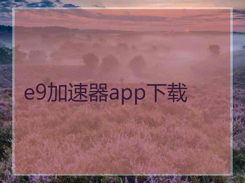 e9加速器app下载