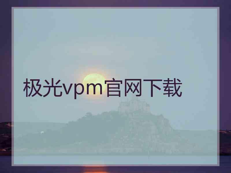 极光vpm官网下载