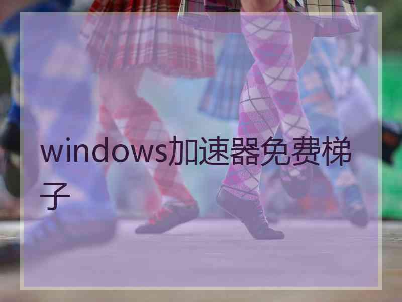 windows加速器免费梯子