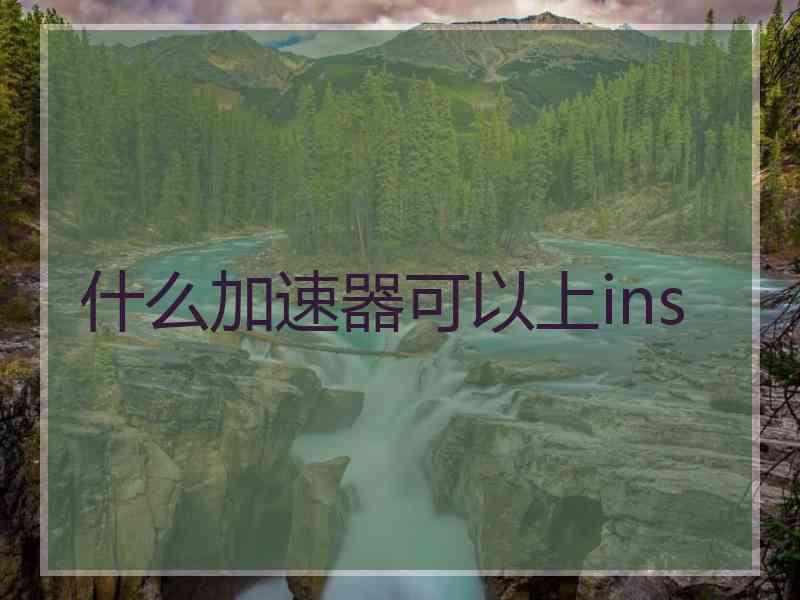 什么加速器可以上ins